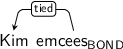 Dependency graph for sentence: Kim emcees. Token emcees is labeled BOND and has an edge labeled tied to token Kim.